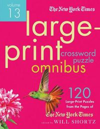 Cover image for The New York Times Large-Print Crossword Puzzle Omnibus Volume 13: 120 Large-Print Easy to Hard Puzzles from the Pages of the New York Times