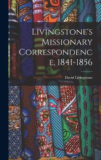 Cover image for Livingstone's Missionary Correspondence, 1841-1856