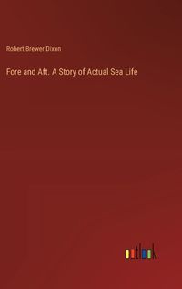 Cover image for Fore and Aft. A Story of Actual Sea Life