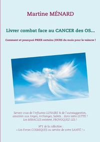 Cover image for Livrer combat face au CANCER des OS...: Comment et pourquoi PRIER certains JOURS du mois pour le vaincre !