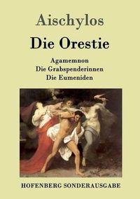 Cover image for Die Orestie: Agamemnon / Die Grabspenderinnen / Die Eumeniden