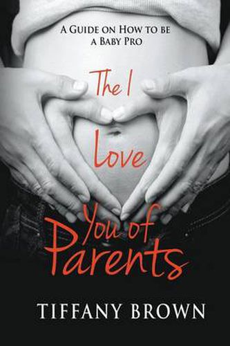 Cover image for The I Love You of Parents: A Guide on How to be a Baby Pro