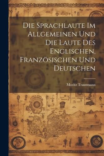 Cover image for Die Sprachlaute im Allgemeinen und die Laute des Englischen, Franzoesischen und Deutschen