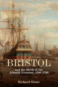 Cover image for Bristol and the Birth of the Atlantic Economy, 1500-1700