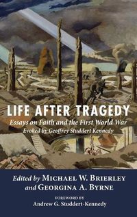 Cover image for Life After Tragedy: Essays on Faith and the First World War Evoked by Geoffrey Studdert Kennedy