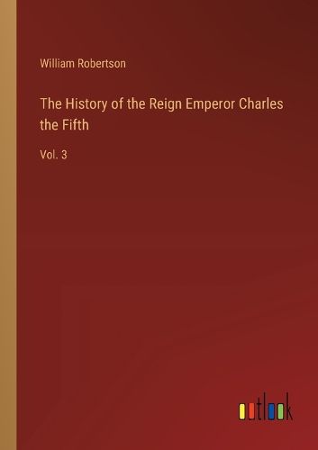 The History of the Reign Emperor Charles the Fifth