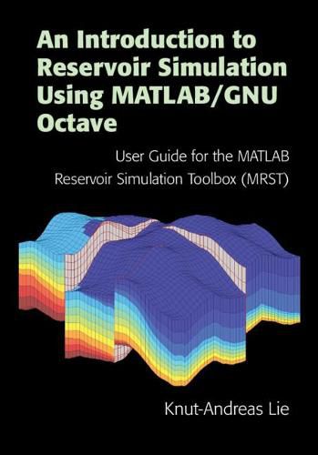 Cover image for An Introduction to Reservoir Simulation Using MATLAB/GNU Octave: User Guide for the MATLAB Reservoir Simulation Toolbox (MRST)