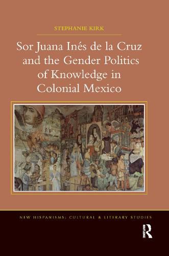 Cover image for Sor Juana Ines de la Cruz and the Gender Politics of Knowledge in Colonial Mexico