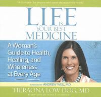 Cover image for Life Is Your Best Medicine: A Woman's Guide to Health, Healing, and Wholeness at Every Age