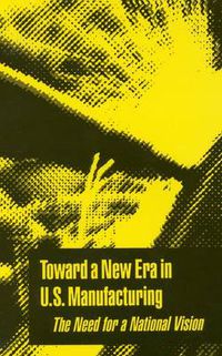 Cover image for Toward a New Era in U.S. Manufacturing: The Need for a National Vision