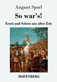 Cover image for So war's!: Ernst und Scherz aus alter Zeit