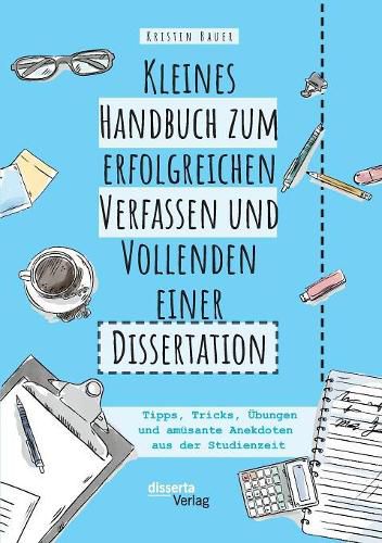 Cover image for Kleines Handbuch zum erfolgreichen Verfassen und Vollenden einer Dissertation. Tipps, Tricks, UEbungen und amusante Anekdoten aus der Studienzeit