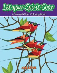 Cover image for Let your Spirit Soar: A Stained Glass Coloring Book