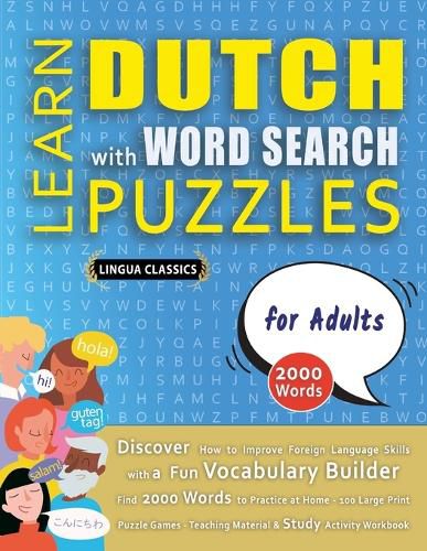 Cover image for LEARN DUTCH WITH WORD SEARCH PUZZLES FOR ADULTS - Discover How to Improve Foreign Language Skills with a Fun Vocabulary Builder. Find 2000 Words to Practice at Home - 100 Large Print Puzzle Games - Teaching Material, Study Activity Workbook