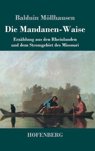 Die Mandanen-Waise: Erzahlung aus den Rheinlanden und dem Stromgebiet des Missouri