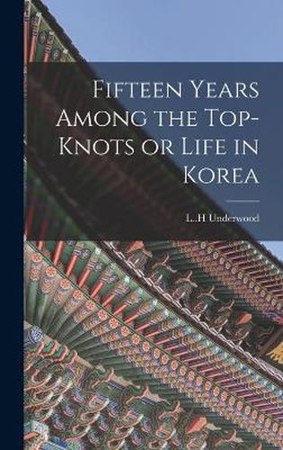 Cover image for Fifteen Years Among the Top-knots or Life in Korea