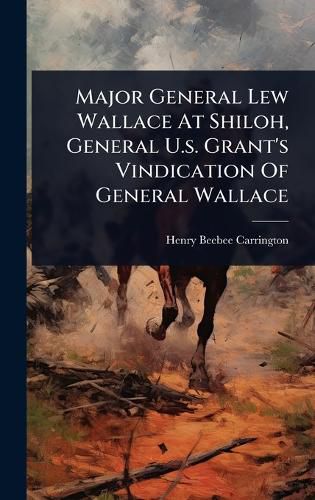 Cover image for Major General Lew Wallace At Shiloh, General U.s. Grant's Vindication Of General Wallace