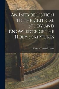 Cover image for An Introduction to the Critical Study and Knowledge of the Holy Scriptures