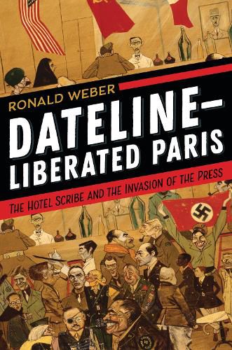 Cover image for Dateline-Liberated Paris: The Hotel Scribe and the Invasion of the Press