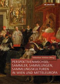 Cover image for Perspektivenwechsel: Sammler, Sammlungen, Sammlungskulturen in Wien und Mitteleuropa