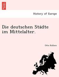 Cover image for Die Deutschen Sta Dte Im Mittelalter.