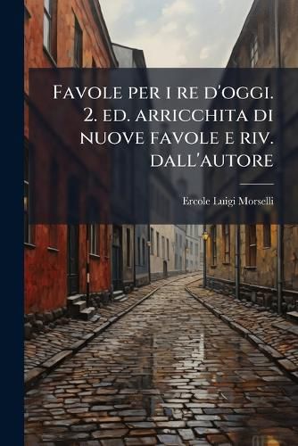 Cover image for Favole Per I Re D'Oggi. 2. Ed. Arricchita Di Nuove Favole E Riv. Dall'autore