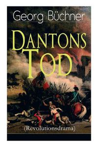Cover image for Dantons Tod (Revolutionsdrama): Terrorherrschaft - Revolutionsst ck aus den d stersten Zeiten der franz sischen Revolution