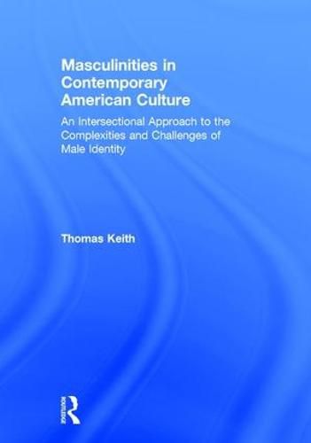 Cover image for Masculinities in Contemporary American Culture: An Intersectional Approach to the Complexities and Challenges of Male Identity