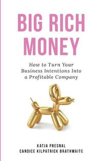 Cover image for Big Rich Money: How To Turn Your Business Intentions Into A Profitable Company