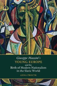 Cover image for Giuseppe Mazzini's Young Europe and the Birth of Modern Nationalism in the Slavic World