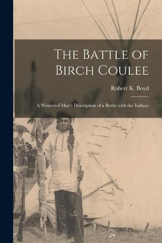 Cover image for The Battle of Birch Coulee; a Wounded Man's Description of a Battle With the Indians