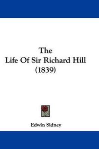 Cover image for The Life of Sir Richard Hill (1839)