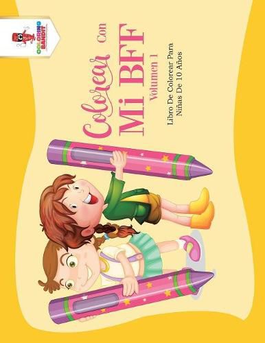 Colorear Con Mi BFF - Volumen 1: Libro De Colorear Para Ninas De 10 Anos