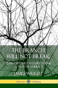 Cover image for The Branch Will Not Break: 20th Century Nature Poems of North America