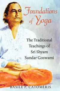 Cover image for Foundations of Yoga: The Traditional Teachings of Sri Shyam Sundar Goswami
