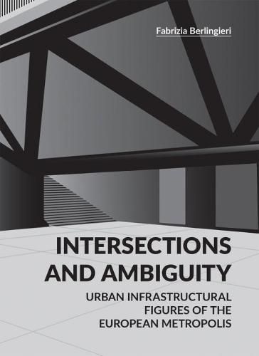 Cover image for Intersections and Ambiguity: Urban Infrastructural Thresholds of the European Metropolis