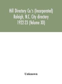 Cover image for Hill Directory Co.'s (Incorporated) Raleigh, N.C. City directory 1922-23 (Volume XII)