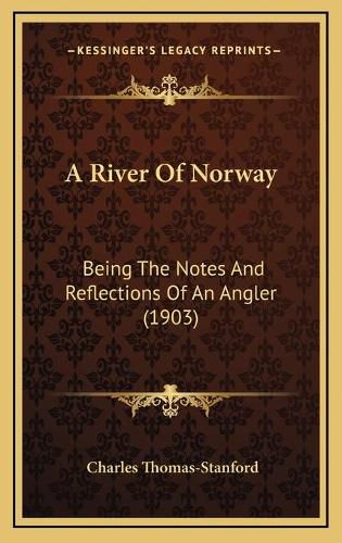 Cover image for A River of Norway: Being the Notes and Reflections of an Angler (1903)