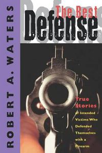 Cover image for The Best Defense: True Stories of Intended Victims Who Defended Themselves with a Firearm