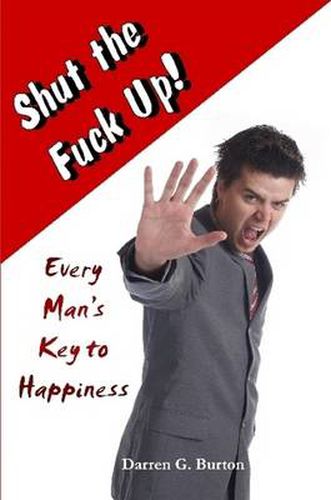 Cover image for Shut The Fuck Up!: Every Man's Key To Happiness