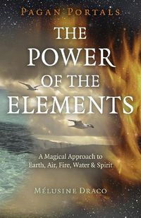 Cover image for Pagan Portals - The Power of the Elements: The Magical Approach to Earth, Air, Fire, Water & Spirit