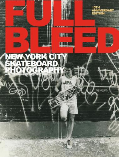 Cover image for Full Bleed: New York City Skateboard Photography: (10th Anniversary Edition)