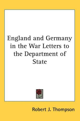 Cover image for England and Germany in the War Letters to the Department of State