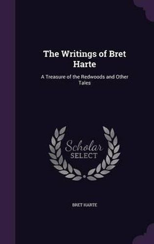 Cover image for The Writings of Bret Harte: A Treasure of the Redwoods and Other Tales