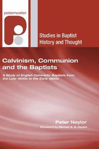 Cover image for Calvinism, Communion and the Baptists: A Study of English Calvinistic Baptists from the Late 1600s to the Early 1800s