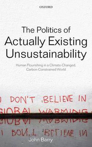 Cover image for The Politics of Actually Existing Unsustainability: Human Flourishing in a Climate-Changed, Carbon Constrained World