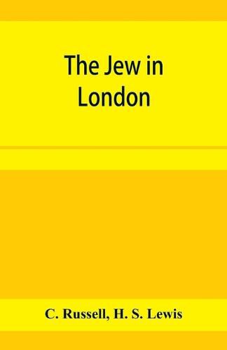 The Jew in London. A study of racial character and present-day conditions