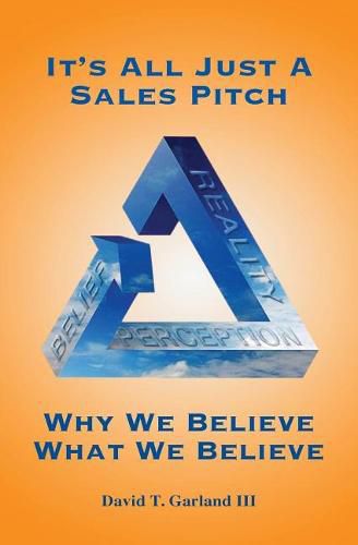 Cover image for It's All Just a Sales Pitch: Why We Believe What We Believe