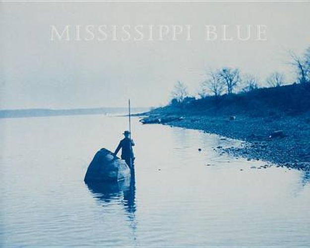 Cover image for Photographs of Henry P. Bossy - Mississippi Blue: Henry P. Bosse and His Views on the Mississippi River between Minneapolis and St. Louis, 1883-1891 / Charles Wehrenberg.