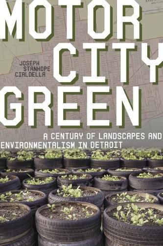 Cover image for Motor City Green: A Century of Landscapes and Environmentalism in Detroit
